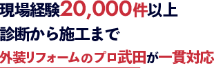 03 現場経験20,000件以上 診断から施工まで 外装リフォームのプロが一貫対応